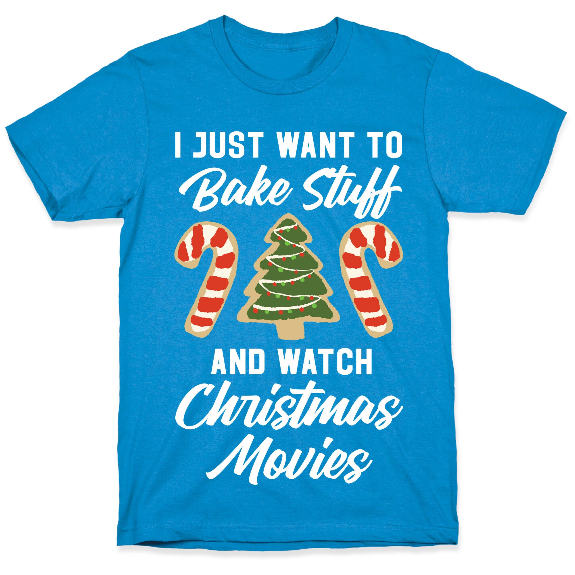I Just Want to Bake Stuff and Watch Christmas Movies T-Shirt